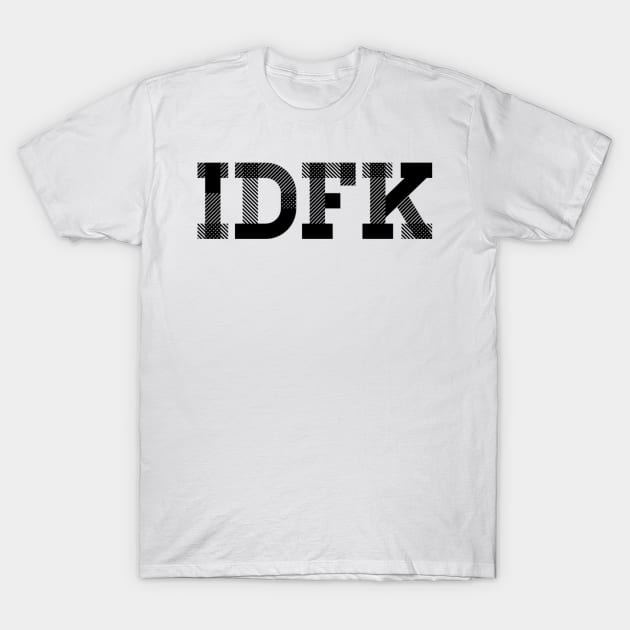 IDFK T-Shirt by Coolsville